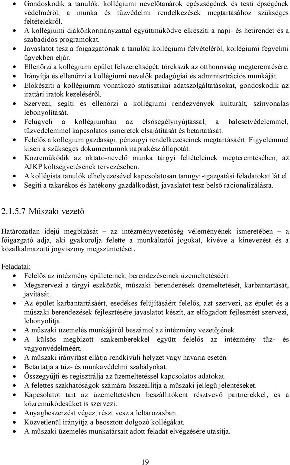 Javaslatot tesz a főigazgatónak a tanulók kollégiumi felvételéről, kollégiumi fegyelmi ügyekben eljár. Ellenőrzi a kollégiumi épület felszereltségét, törekszik az otthonosság megteremtésére.