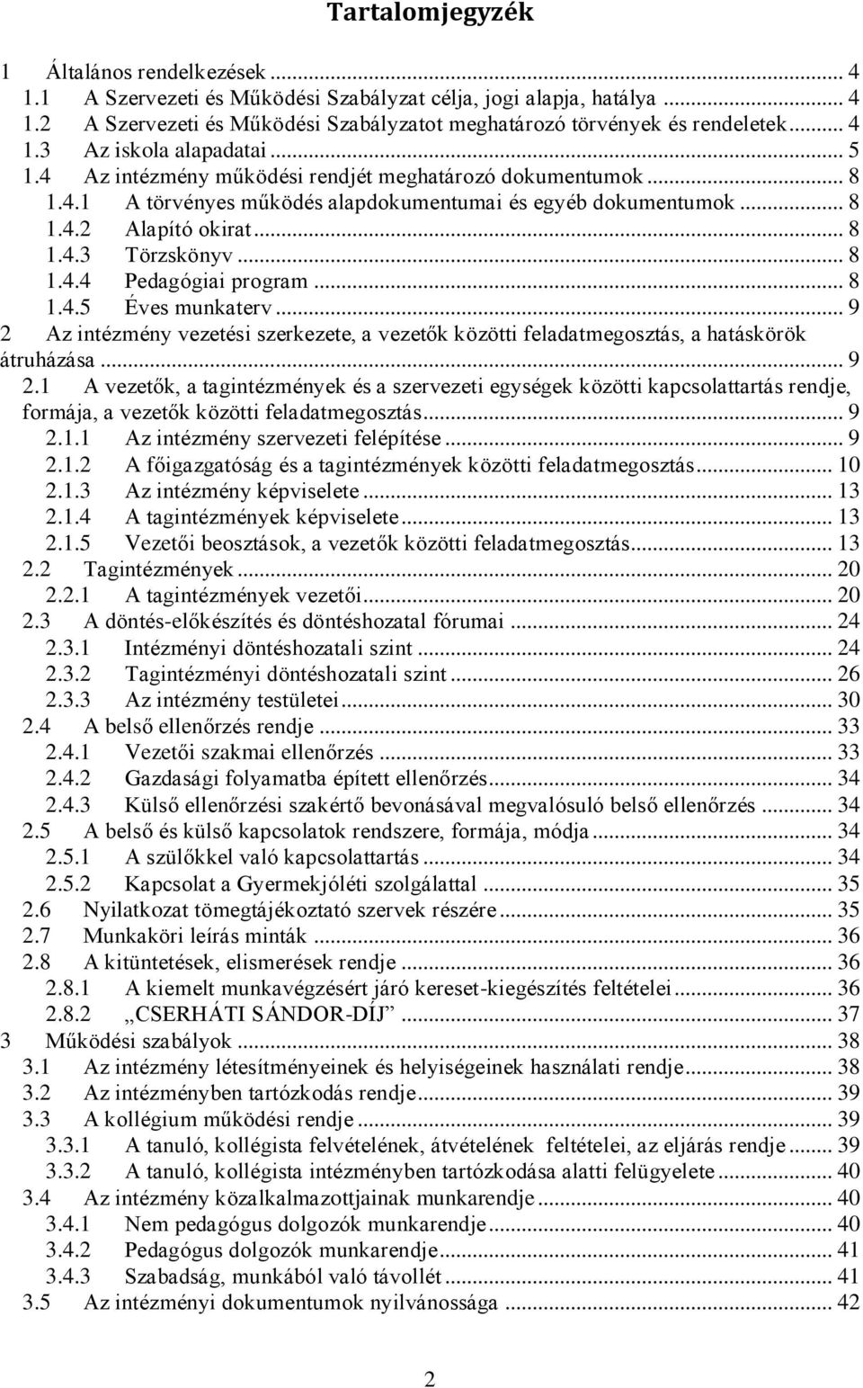 .. 8 1.4.4 Pedagógiai program... 8 1.4.5 Éves munkaterv... 9 2 Az intézmény vezetési szerkezete, a vezetők közötti feladatmegosztás, a hatáskörök átruházása... 9 2.1 A vezetők, a tagintézmények és a szervezeti egységek közötti kapcsolattartás rendje, formája, a vezetők közötti feladatmegosztás.