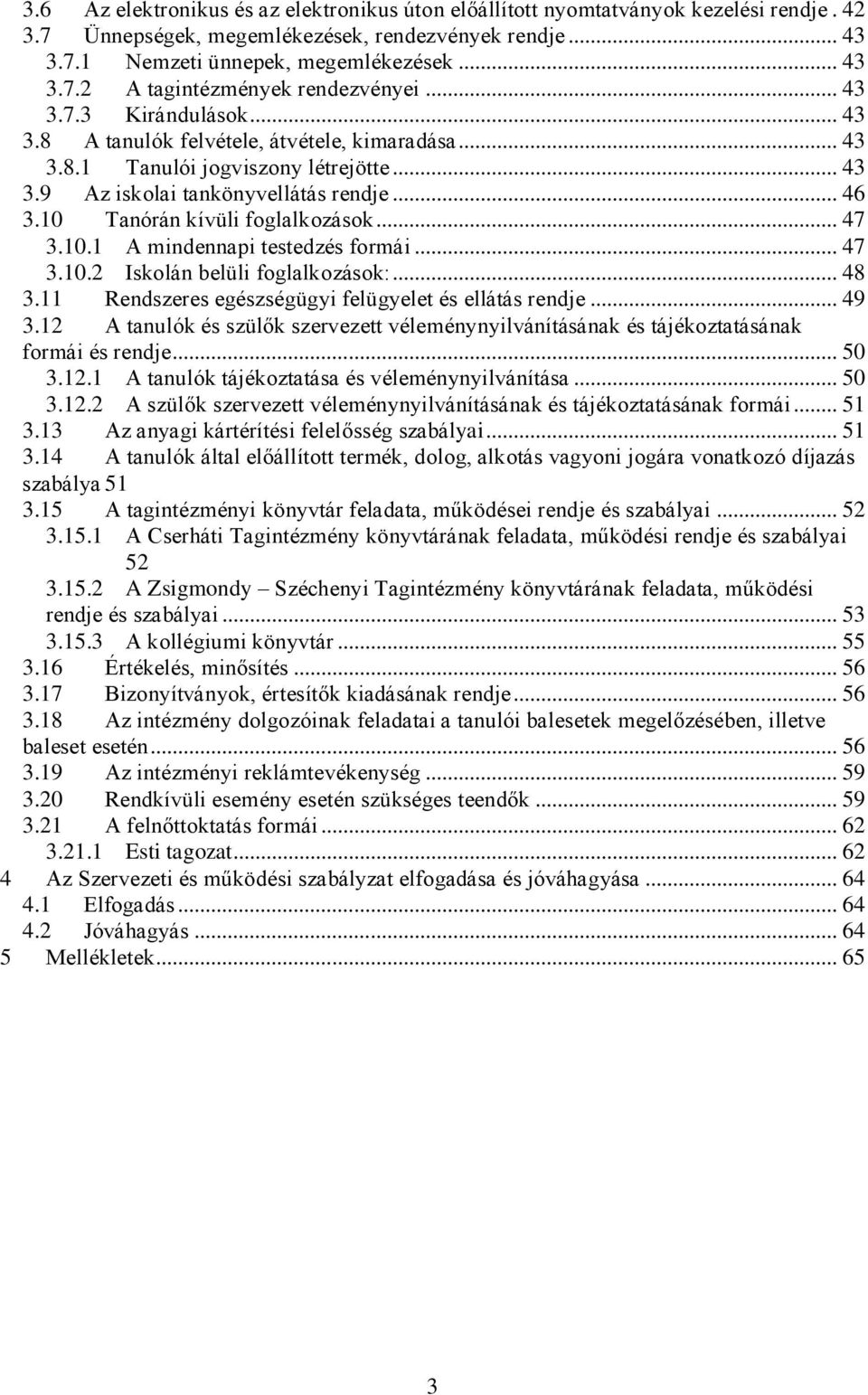 10 Tanórán kívüli foglalkozások... 47 3.10.1 A mindennapi testedzés formái... 47 3.10.2 Iskolán belüli foglalkozások:... 48 3.11 Rendszeres egészségügyi felügyelet és ellátás rendje... 49 3.