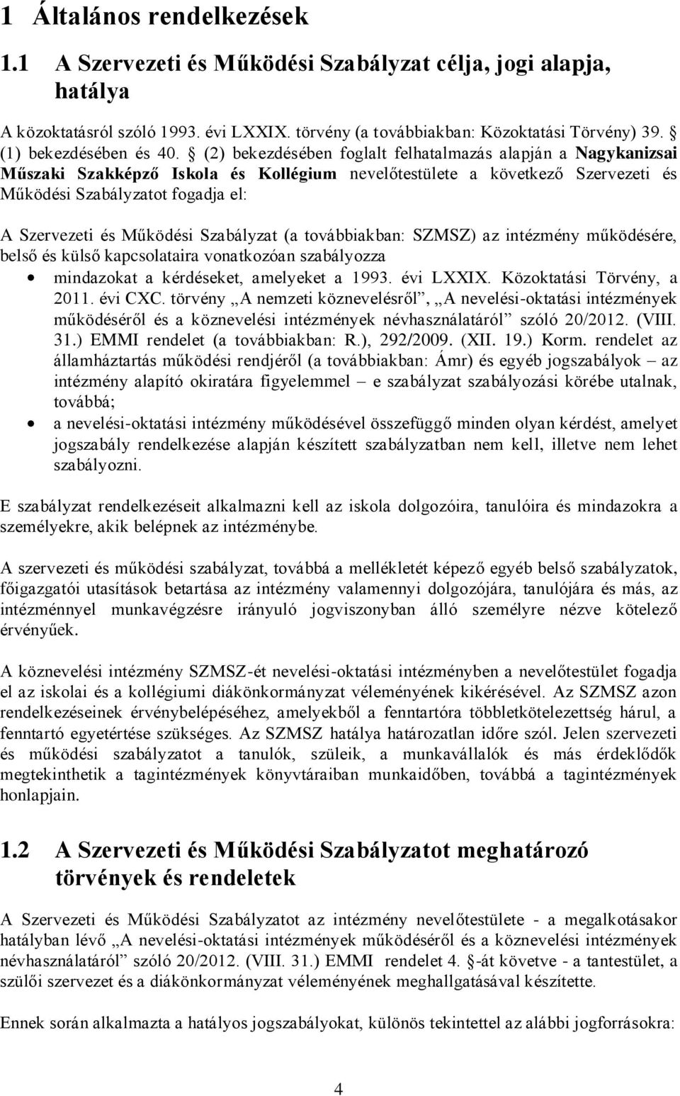 (2) bekezdésében foglalt felhatalmazás alapján a Nagykanizsai Műszaki Szakképző Iskola és Kollégium nevelőtestülete a következő Szervezeti és Működési Szabályzatot fogadja el: A Szervezeti és