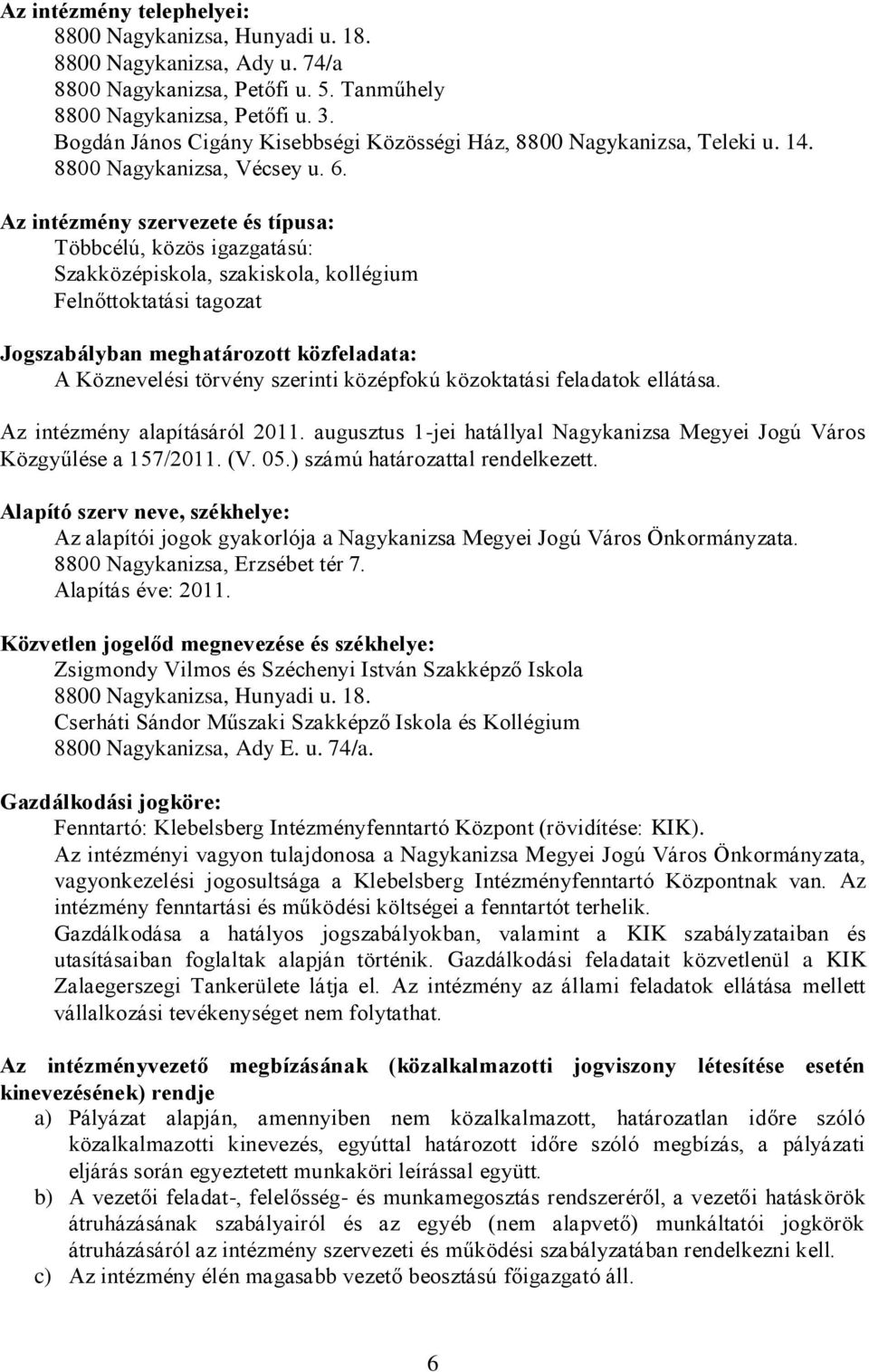 Az intézmény szervezete és típusa: Többcélú, közös igazgatású: Szakközépiskola, szakiskola, kollégium Felnőttoktatási tagozat Jogszabályban meghatározott közfeladata: A Köznevelési törvény szerinti