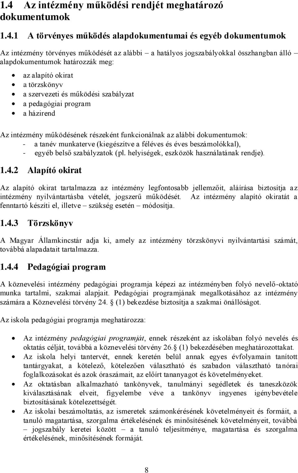 az alábbi dokumentumok: - a tanév munkaterve (kiegészítve a féléves és éves beszámolókkal), - egyéb belső szabályzatok (pl. helyiségek, eszközök használatának rendje). 1.4.