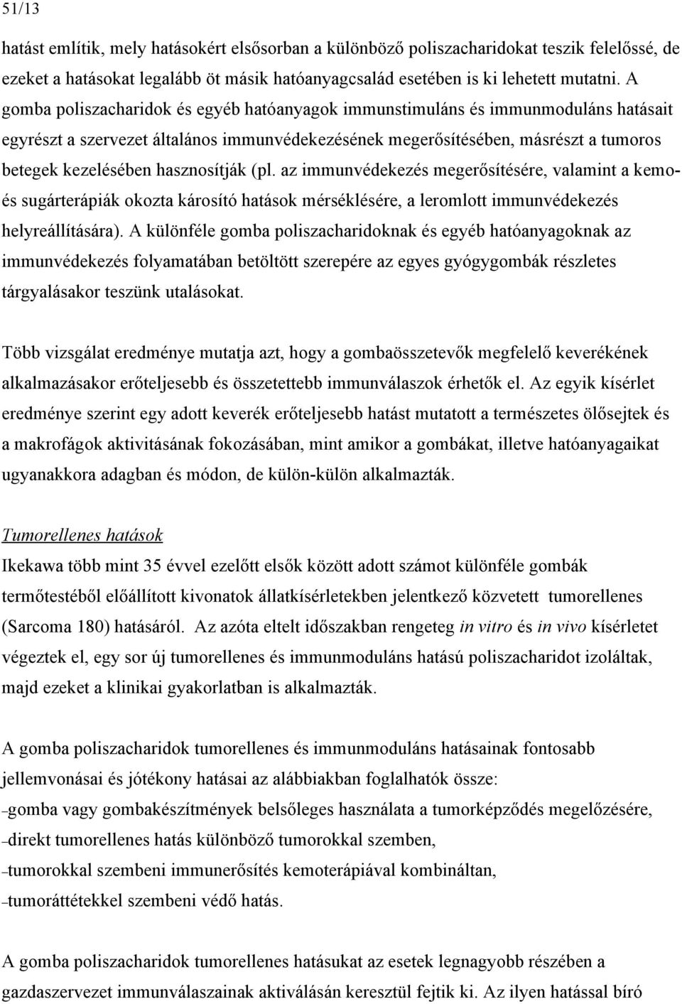 hasznosítják (pl. az immunvédekezés megerősítésére, valamint a kemoés sugárterápiák okozta károsító hatások mérséklésére, a leromlott immunvédekezés helyreállítására).