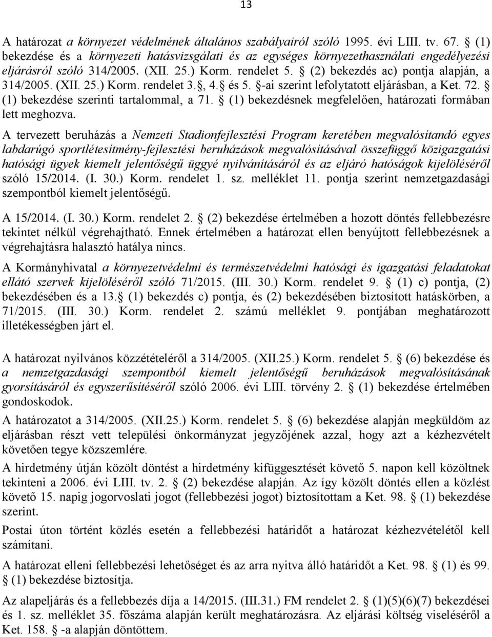 (XII. 25.) Korm. rendelet 3., 4. és 5. -ai szerint lefolytatott eljárásban, a Ket. 72. (1) bekezdése szerinti tartalommal, a 71. (1) bekezdésnek megfelelően, határozati formában lett meghozva.