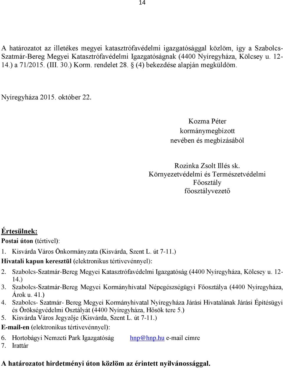 Környezetvédelmi és Természetvédelmi Főosztály főosztályvezető Értesülnek: Postai úton (tértivel): 1. Kisvárda Város Önkormányzata (Kisvárda, Szent L. út 7-11.