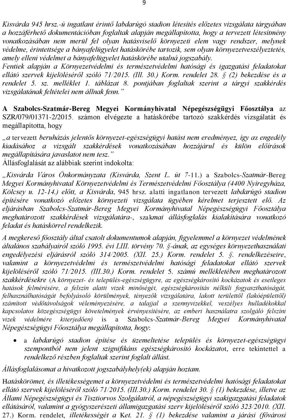 fel olyan hatásviselő környezeti elem vagy rendszer, melynek védelme, érintettsége a bányafelügyelet hatáskörébe tartozik, sem olyan környezetveszélyeztetés, amely elleni védelmet a bányafelügyelet