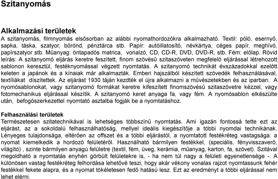 Rövid leírás: A szitanyomó eljárás keretre feszített, finom szövésû szitaszöveten megfelelő eljárással létrehozott sablonon keresztül, festéknyomással végzett nyomtatás.