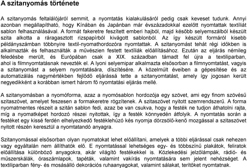 A formát fakeretre feszített emberi hajból, majd később selyemszálból készült szita alkotta a ráragasztott rizspapírból kivágott sablonból.