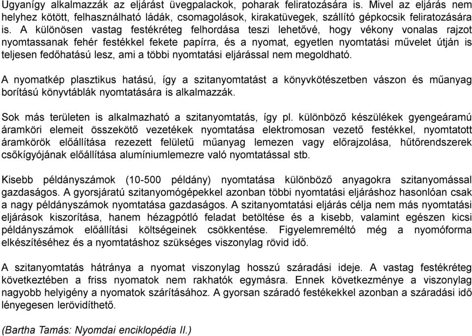 lesz, ami a többi nyomtatási eljárással nem megoldható. A nyomatkép plasztikus hatású, így a szitanyomtatást a könyvkötészetben vászon és műanyag borítású könyvtáblák nyomtatására is alkalmazzák.