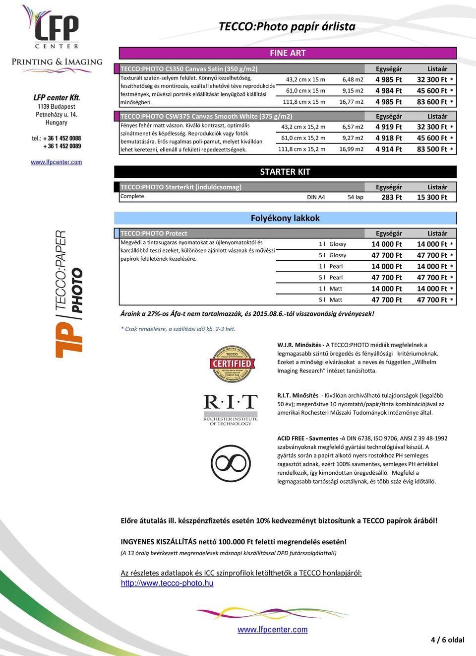 45 600 Ft * minőségben. 111,8 cm x 15 m 16,77 m2 4 985 Ft 83 600 Ft * TECCO:PHOTO CSW375 Canvas Smooth White (375 g/m2) Egységár Listaár Fényes fehér matt vászon.