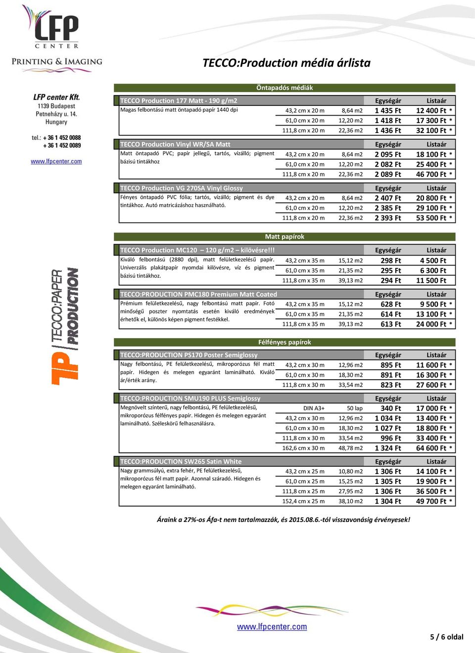 x 20 m 8,64 m2 2 095 Ft 18 100 Ft * bázisú tintákhoz 61,0 cm x 20 m 12,20 m2 2 082 Ft 25 400 Ft * 111,8 cm x 20 m 22,36 m2 2 089 Ft 46 700 Ft * TECCO Production VG 270SA Vinyl Glossy Egységár Listaár