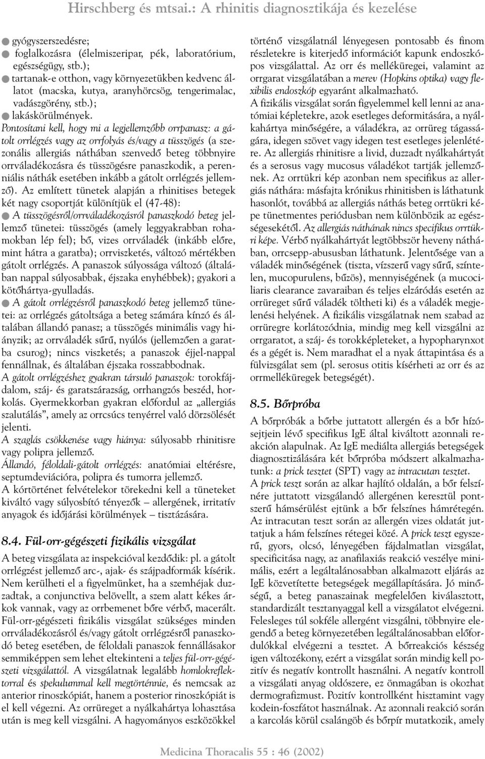 Pontosítani kell, hogy mi a legjellemzõbb orrpanasz: a gátolt orrlégzés vagy az orrfolyás és/vagy a tüsszögés (a szezonális allergiás náthában szenvedõ beteg többnyire orrváladékozásra és tüsszögésre