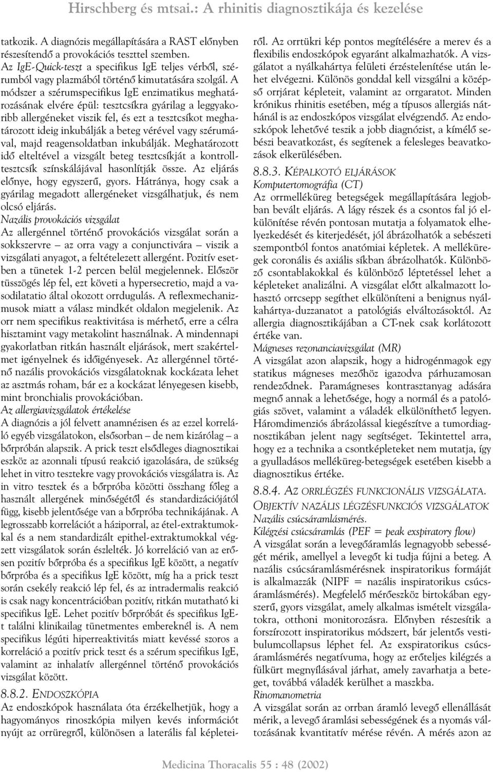 A módszer a szérumspecifikus IgE enzimatikus meghatározásának elvére épül: tesztcsíkra gyárilag a leggyakoribb allergéneket viszik fel, és ezt a tesztcsíkot meghatározott ideig inkubálják a beteg