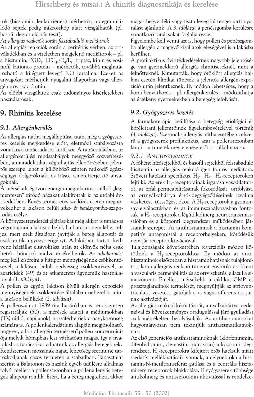 a hisztamin, PGD 2, LTC 4,/D 4 /E 4, triptáz, kinin és eosinofil kationos protein mérhetõk, továbbá meghatározható a kilégzett levegõ NO tartalma.