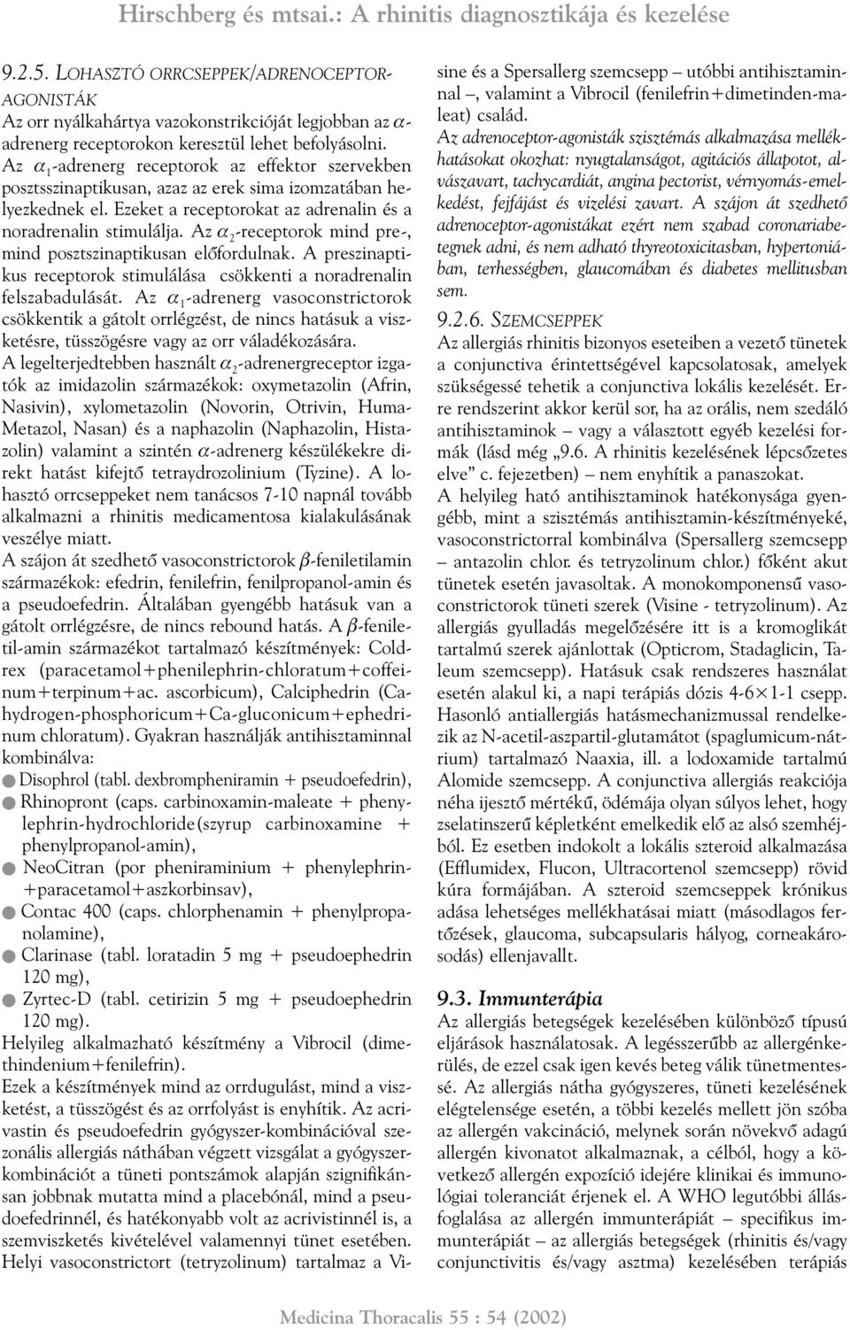 Az a 2 -receptorok mind pre-, mind posztszinaptikusan elõfordulnak. A preszinaptikus receptorok stimulálása csökkenti a noradrenalin felszabadulását.