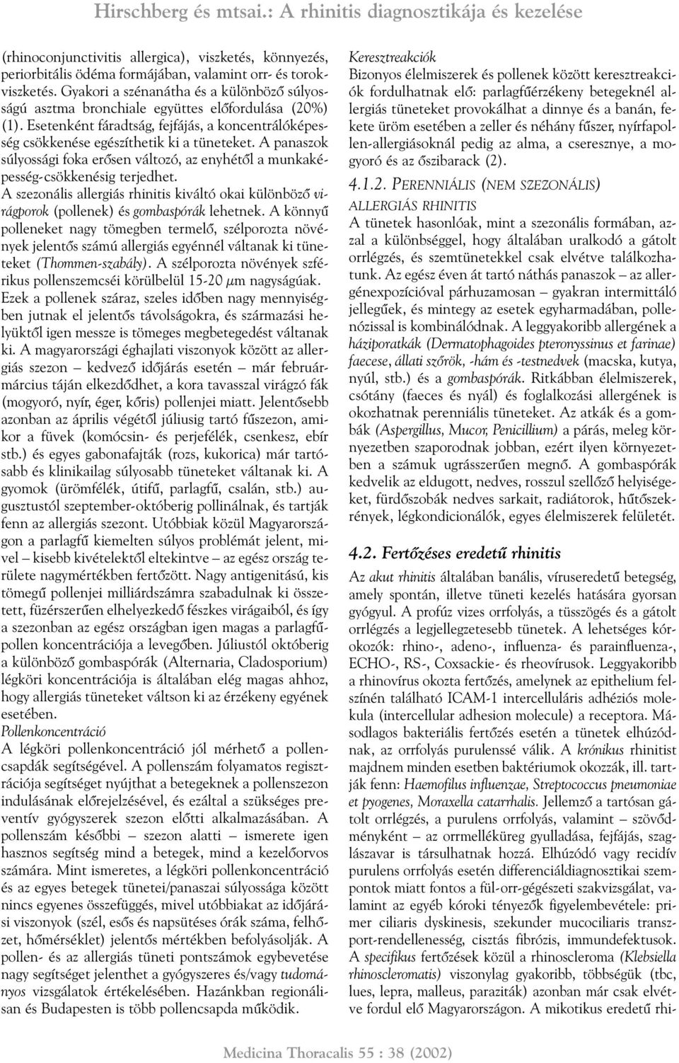 A panaszok súlyossági foka erõsen változó, az enyhétõl a munkaképesség-csökkenésig terjedhet. A szezonális allergiás rhinitis kiváltó okai különbözõ virágporok (pollenek) és gombaspórák lehetnek.