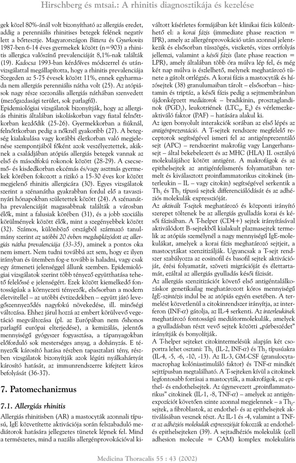 Kadocsa 1993-ban kérdõíves módszerrel és utánvizsgálattal megállapította, hogy a rhinitis prevalenciája Szegeden az 5-75 évesek között 11%, ennek egyharmada nem allergiás perenniális nátha volt (25).