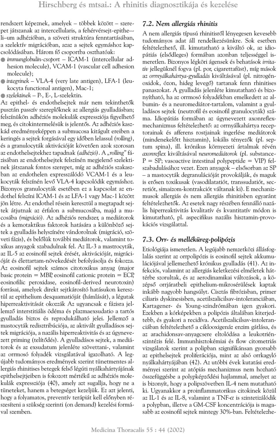 Három fõ csoportba oszthatóak: immunglobulin-csoport ICAM-1 (intercellular adhesion molecule), VCAM-1 (vascular cell adhesion molecule); integrinek VLA-4 (very late antigen), LFA-1 (leukocyta