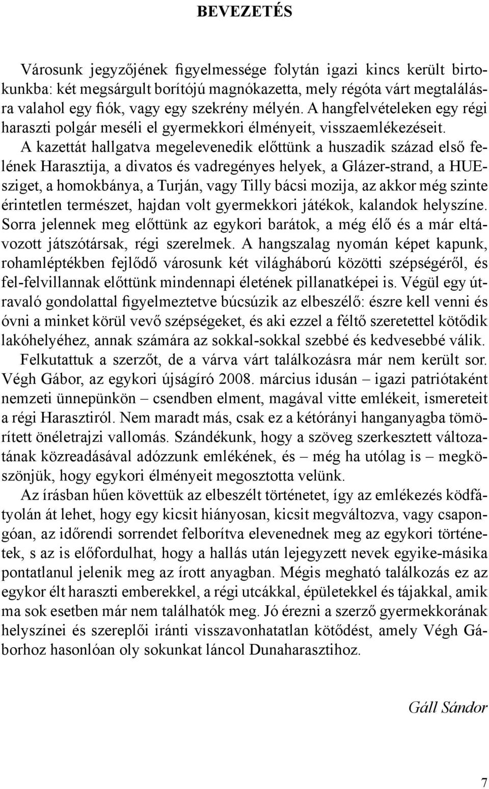 A kazettát hallgatva megelevenedik előttünk a huszadik század első felének Harasztija, a divatos és vadregényes helyek, a Glázer-strand, a HUEsziget, a homokbánya, a Turján, vagy Tilly bácsi mozija,