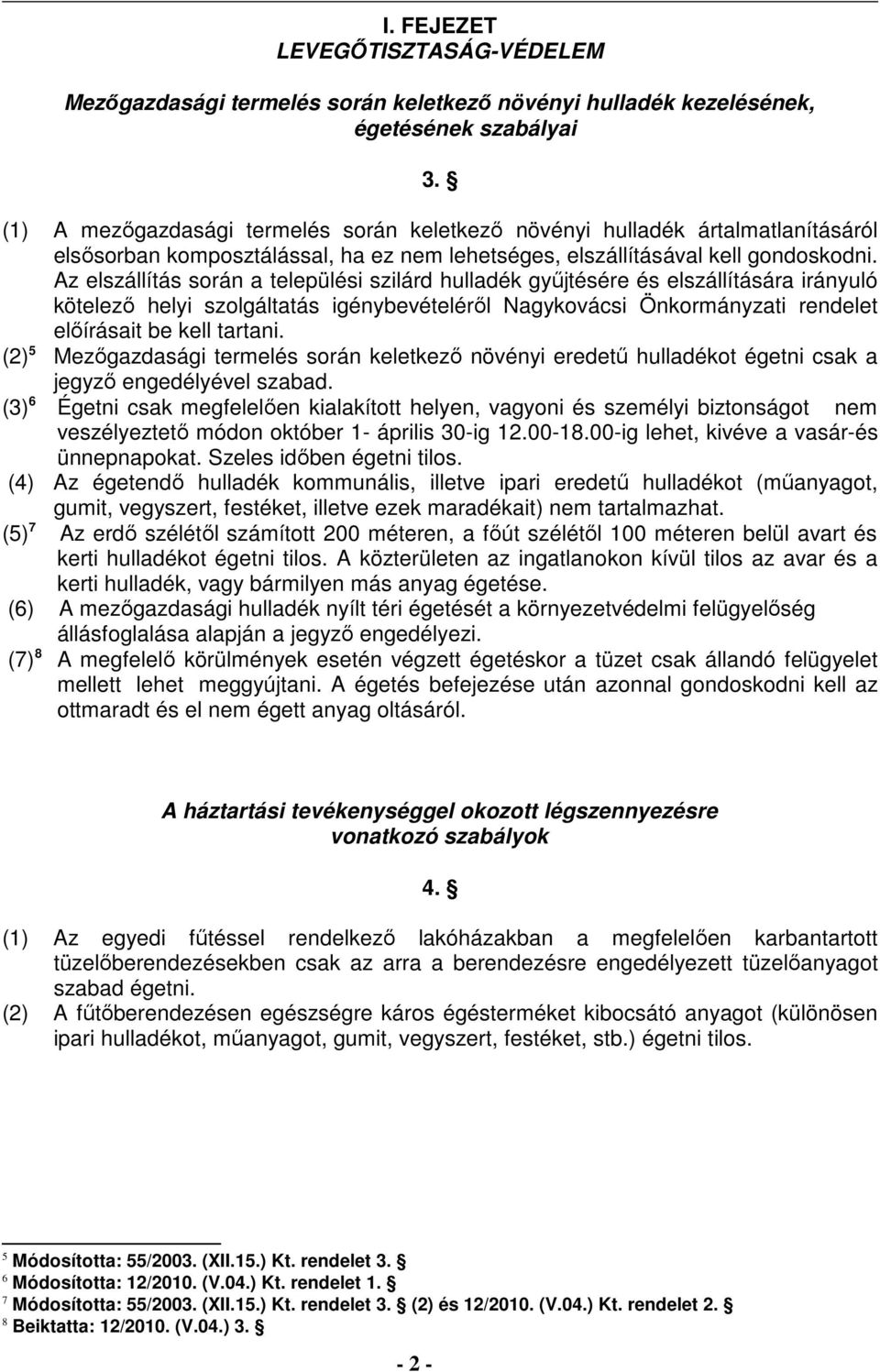 Az elszállítás során a települési szilárd hulladék gyűjtésére és elszállítására irányuló kötelező helyi szolgáltatás igénybevételéről Nagykovácsi Önkormányzati rendelet előírásait be kell tartani.