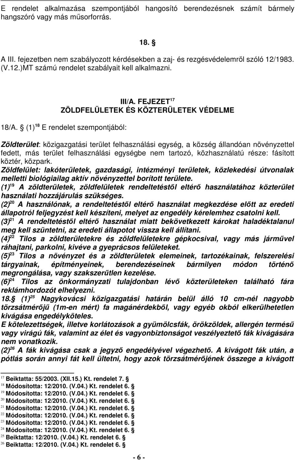 (1) 18 E rendelet szempontjából: Zöldterület: közigazgatási terület felhasználási egység, a község állandóan növényzettel fedett, más terület felhasználási egységbe nem tartozó, közhasználatú része: