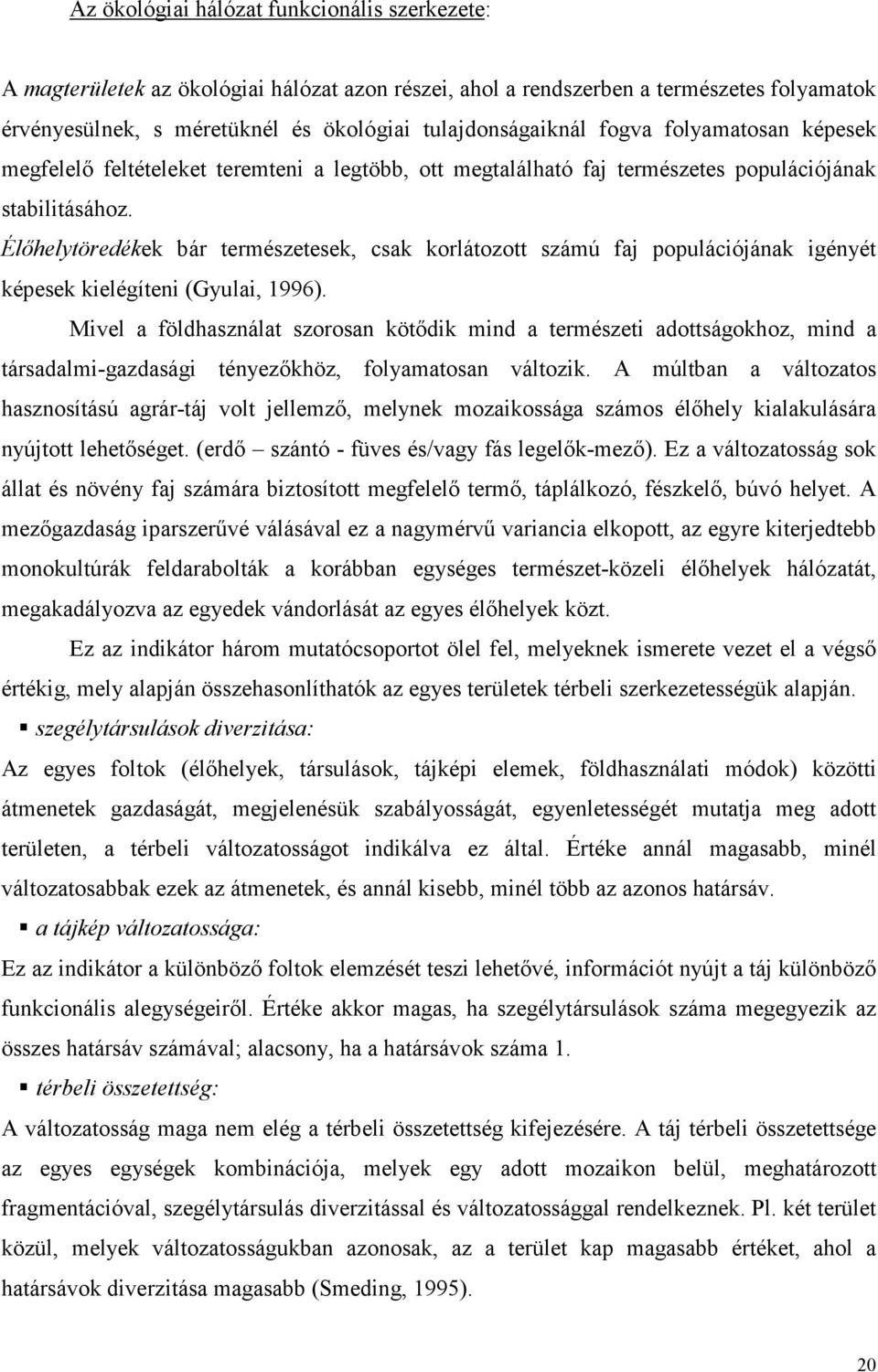 Élıhelytöredékek bár természetesek, csak korlátozott számú faj populációjának igényét képesek kielégíteni (Gyulai, 1996).