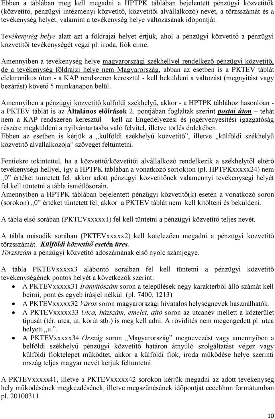 Amennyiben a tevékenység helye magyarországi székhellyel rendelkező pénzügyi közvetítő, de a tevékenység földrajzi helye nem Magyarország, abban az esetben is a PKTEV táblát elektronikus úton - a KAP