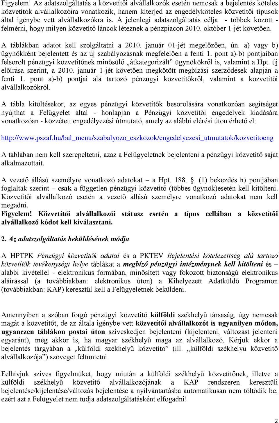 alvállalkozókra is. A jelenlegi adatszolgáltatás célja - többek között - felmérni, hogy milyen közvetítő láncok léteznek a pénzpiacon 2010. október 1-jét követően.