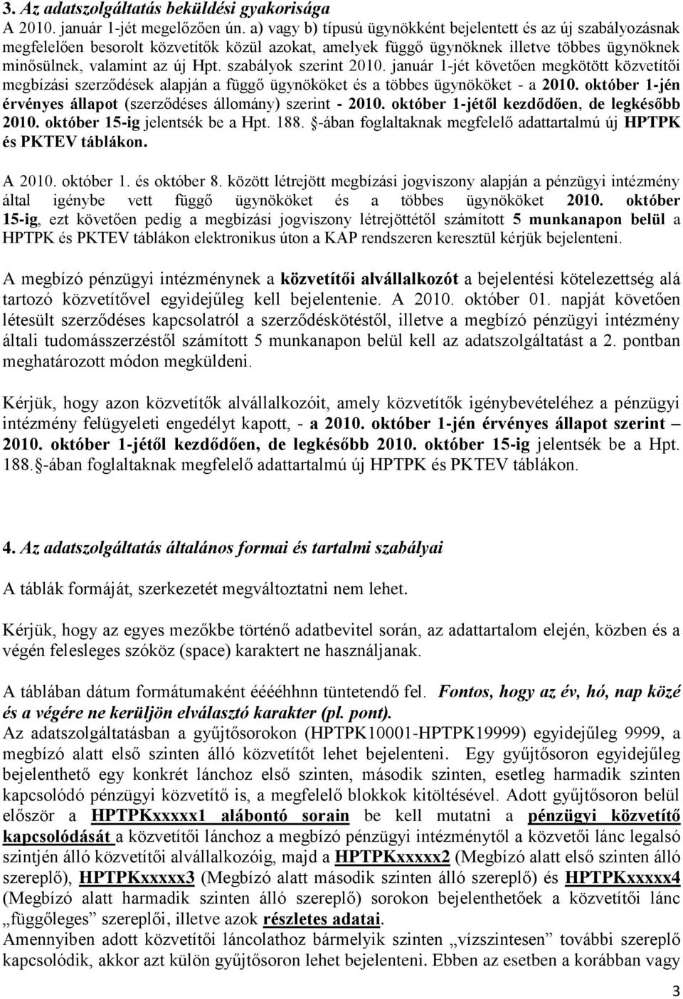 szabályok szerint 2010. január 1-jét követően megkötött közvetítői megbízási szerződések alapján a függő ügynököket és a többes ügynököket - a 2010.