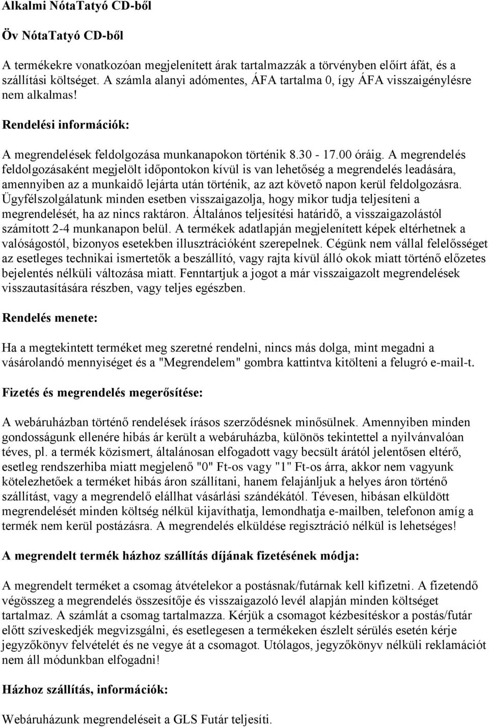 A megrendelés feldolgozásaként megjelölt időpontokon kívül is van lehetőség a megrendelés leadására, amennyiben az a munkaidő lejárta után történik, az azt követő napon kerül feldolgozásra.