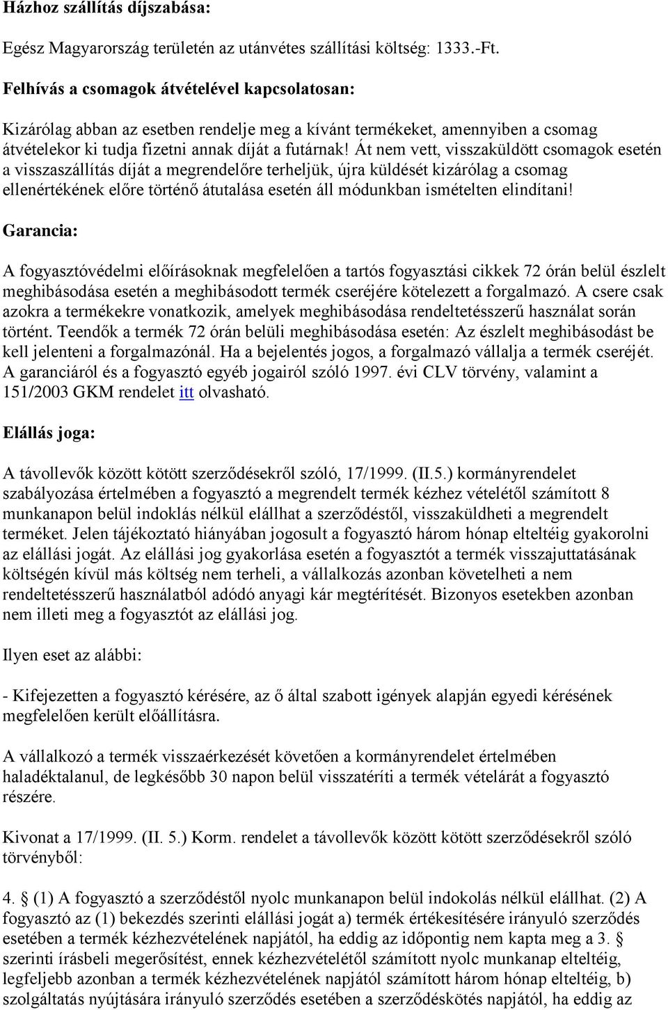 Át nem vett, visszaküldött csomagok esetén a visszaszállítás díját a megrendelőre terheljük, újra küldését kizárólag a csomag ellenértékének előre történő átutalása esetén áll módunkban ismételten