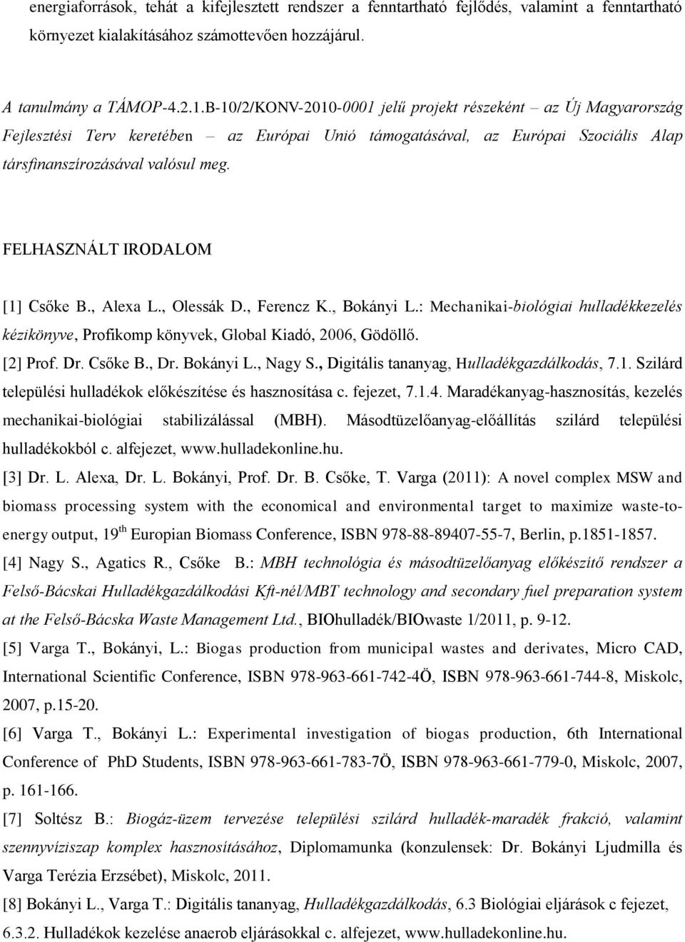 FELHASZNÁLT IRODALOM [1] Csőke B., Alexa L., Olessák D., Ferencz K., Bokányi L.: Mechanikai-biológiai hulladékkezelés kézikönyve, Profikomp könyvek, Global Kiadó, 2006, Gödöllő. [2] Prof. Dr. Csőke B., Dr.