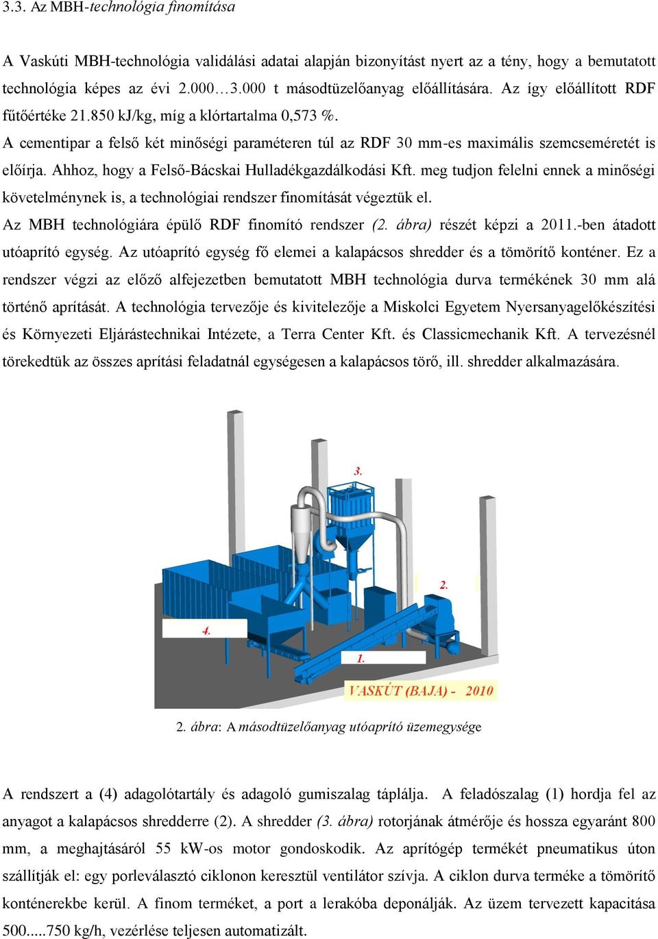 A cementipar a felső két minőségi paraméteren túl az RDF 30 mm-es maximális szemcseméretét is előírja. Ahhoz, hogy a Felső-Bácskai Hulladékgazdálkodási Kft.