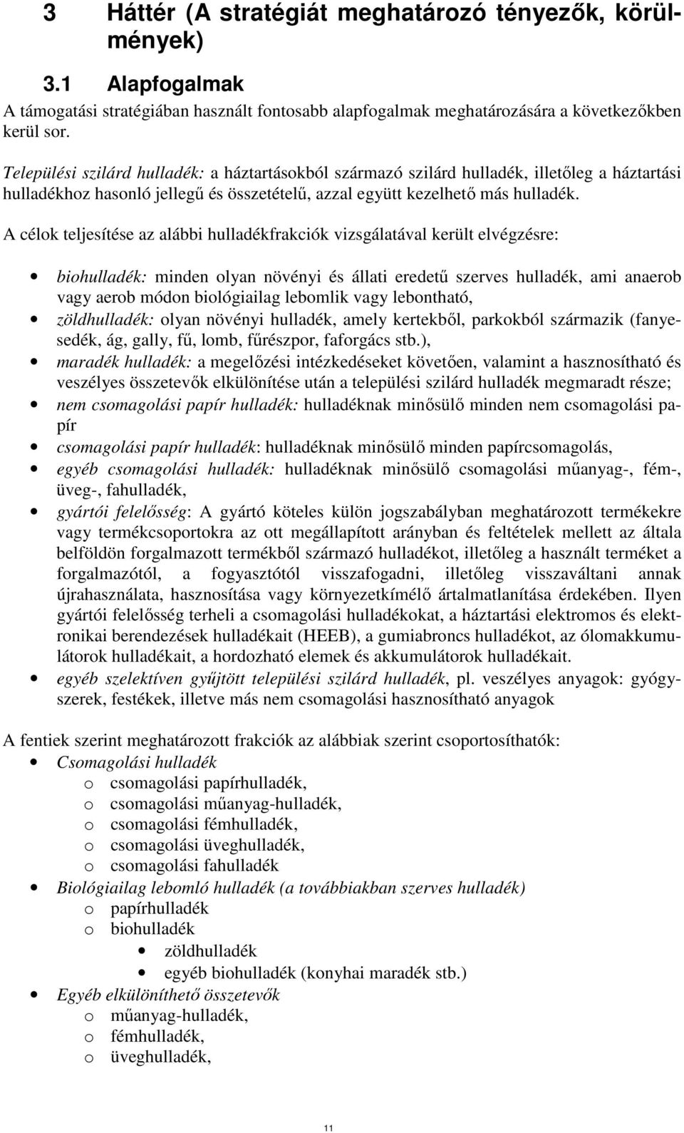 A célok teljesítése az alábbi hulladékfrakciók vizsgálatával került elvégzésre: biohulladék: minden olyan növényi és állati eredető szerves hulladék, ami anaerob vagy aerob módon biológiailag