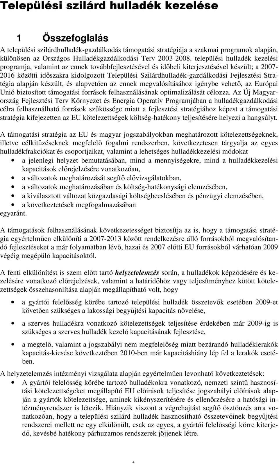 települési hulladék kezelési programja, valamint az ennek továbbfejlesztésével és idıbeli kiterjesztésével készült; a 2007-2016 közötti idıszakra kidolgozott Települési Szilárdhulladék-gazdálkodási