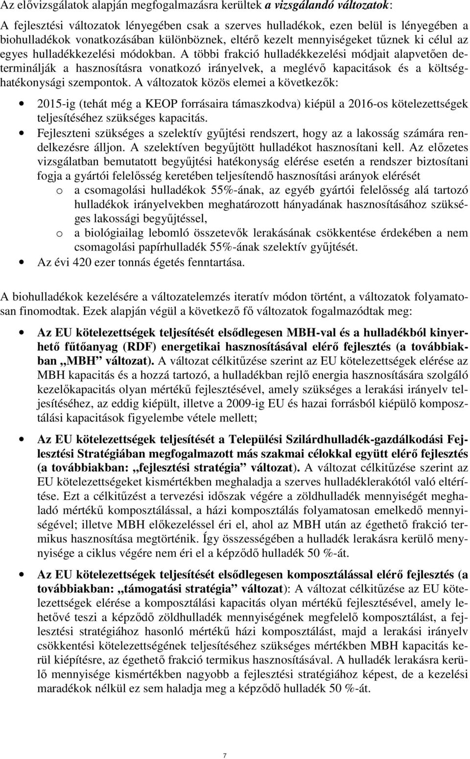 A többi frakció hulladékkezelési módjait alapvetıen determinálják a hasznosításra vonatkozó irányelvek, a meglévı kapacitások és a költséghatékonysági szempontok.