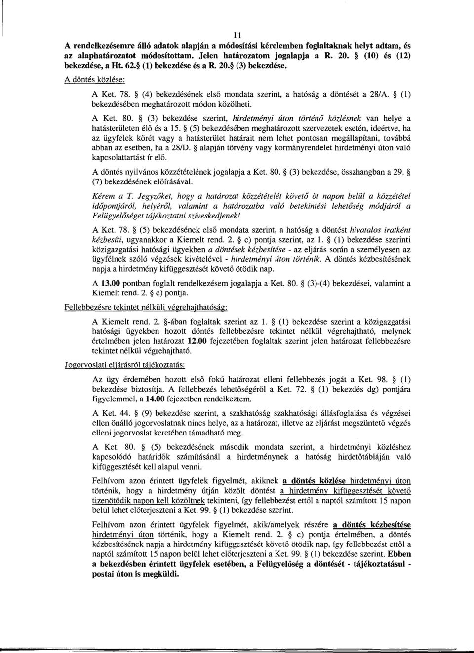 (1) bekezdésében meghatározott módon közölheti. A Ket. 80. (3) bekezdése szerint, hirdetményi úton történo közlésnek van helye a hatásterületen élo és als.