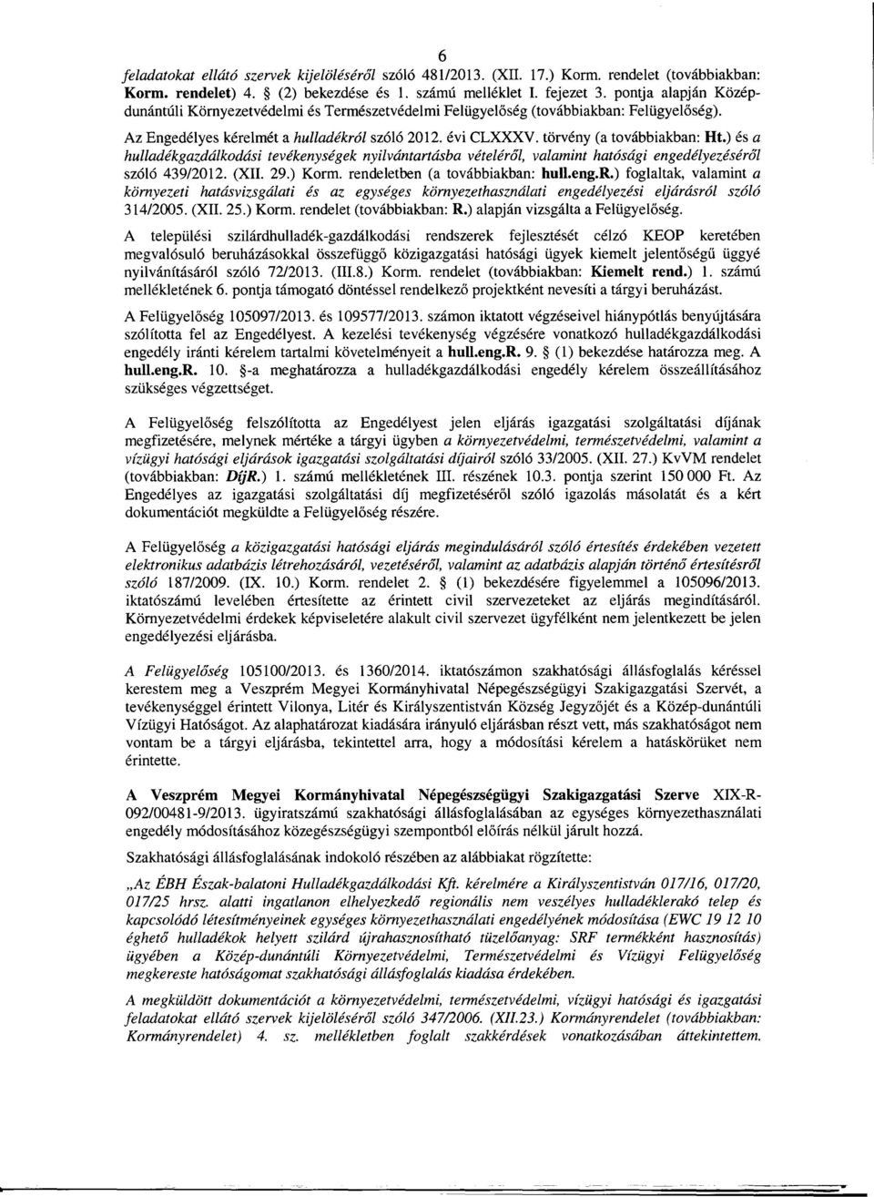 ) és a hulladékgazdálkodási tevékenységek nyilvántartásba vételérol, valamint hatósági engedélyezésérol szóló 43912012. (XII. 29.) Korm. rendeletben (a továbbiakban: hull.eng.r.) foglaltak, valamint a környezeti hatás vizsgálati és az egységes környezethasználati engedélyezési eljárásról szóló 31412005.