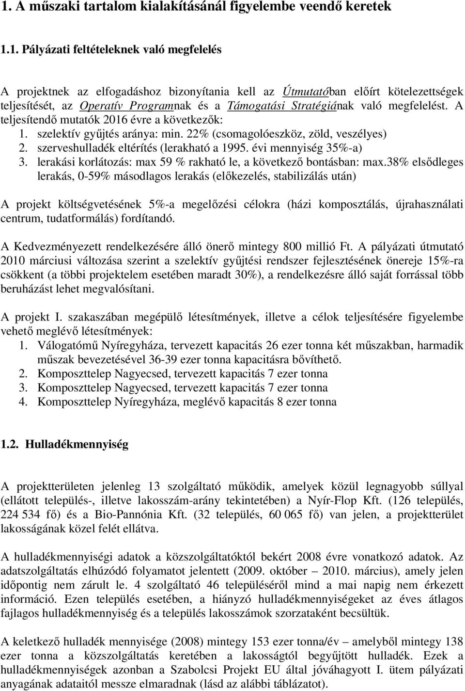 22% (csomagolóeszköz, zöld, veszélyes) 2. szerveshulladék eltérítés (lerakható a 1995. évi mennyiség 35%-a) 3. lerakási korlátozás: max 59 % rakható le, a következő bontásban: max.