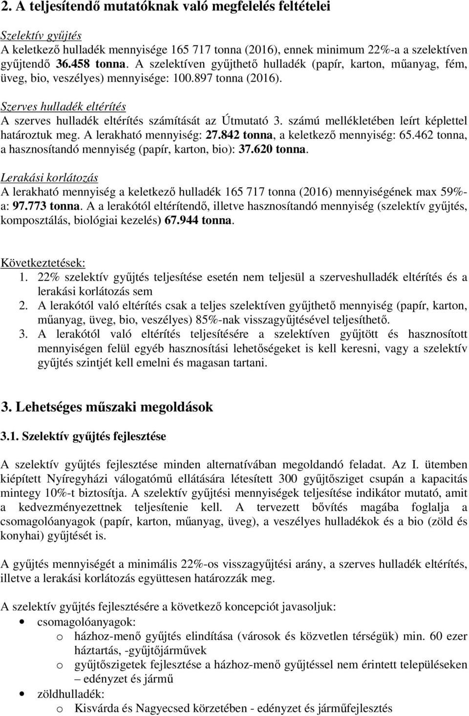 számú mellékletében leírt képlettel határoztuk meg. A lerakható mennyiség: 27.842 tonna, a keletkező mennyiség: 65.462 tonna, a hasznosítandó mennyiség (papír, karton, bio): 37.620 tonna.