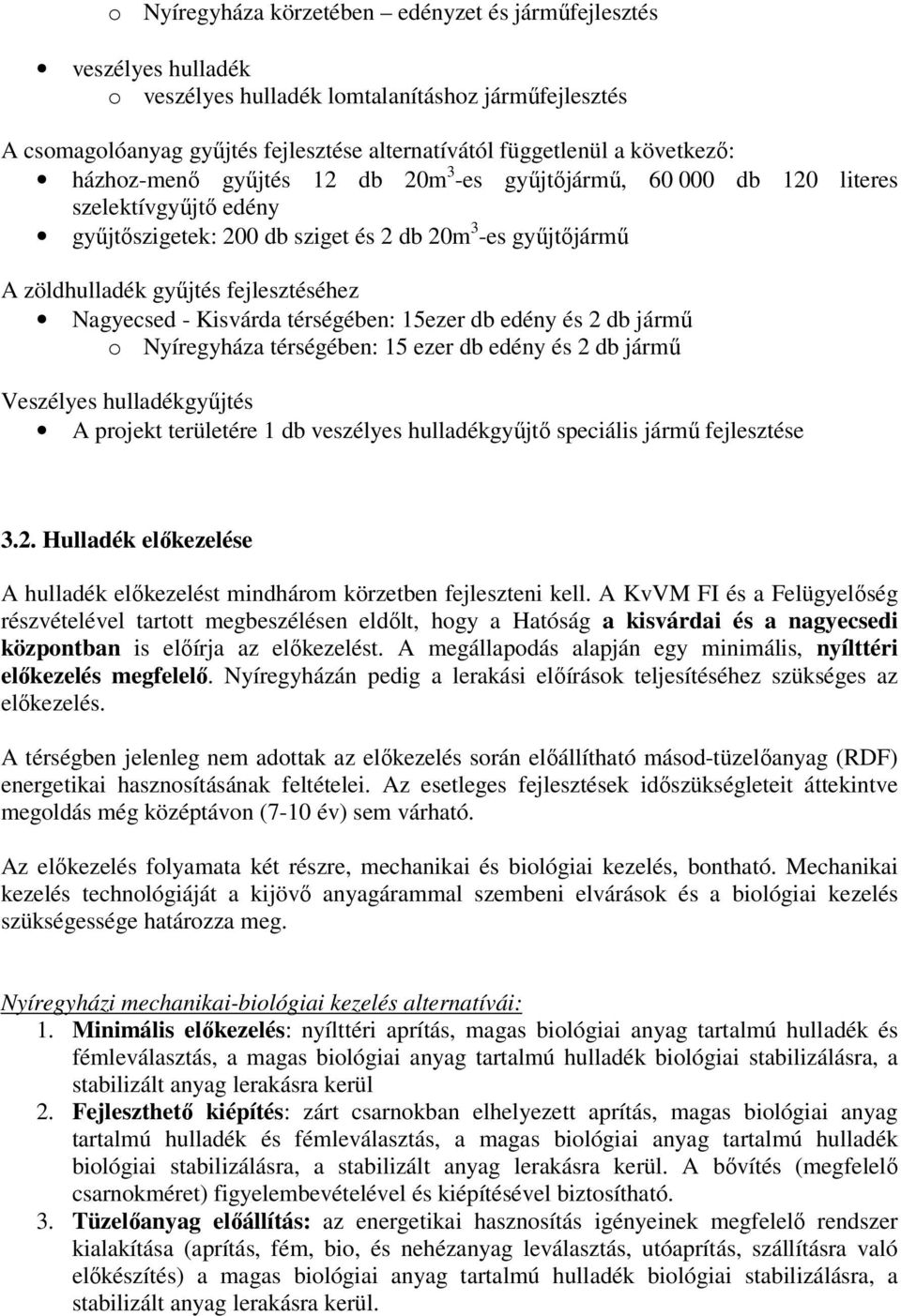 fejlesztéséhez Nagyecsed - Kisvárda térségében: 15ezer db edény és 2 db jármű o Nyíregyháza térségében: 15 ezer db edény és 2 db jármű Veszélyes hulladékgyűjtés A projekt területére 1 db veszélyes