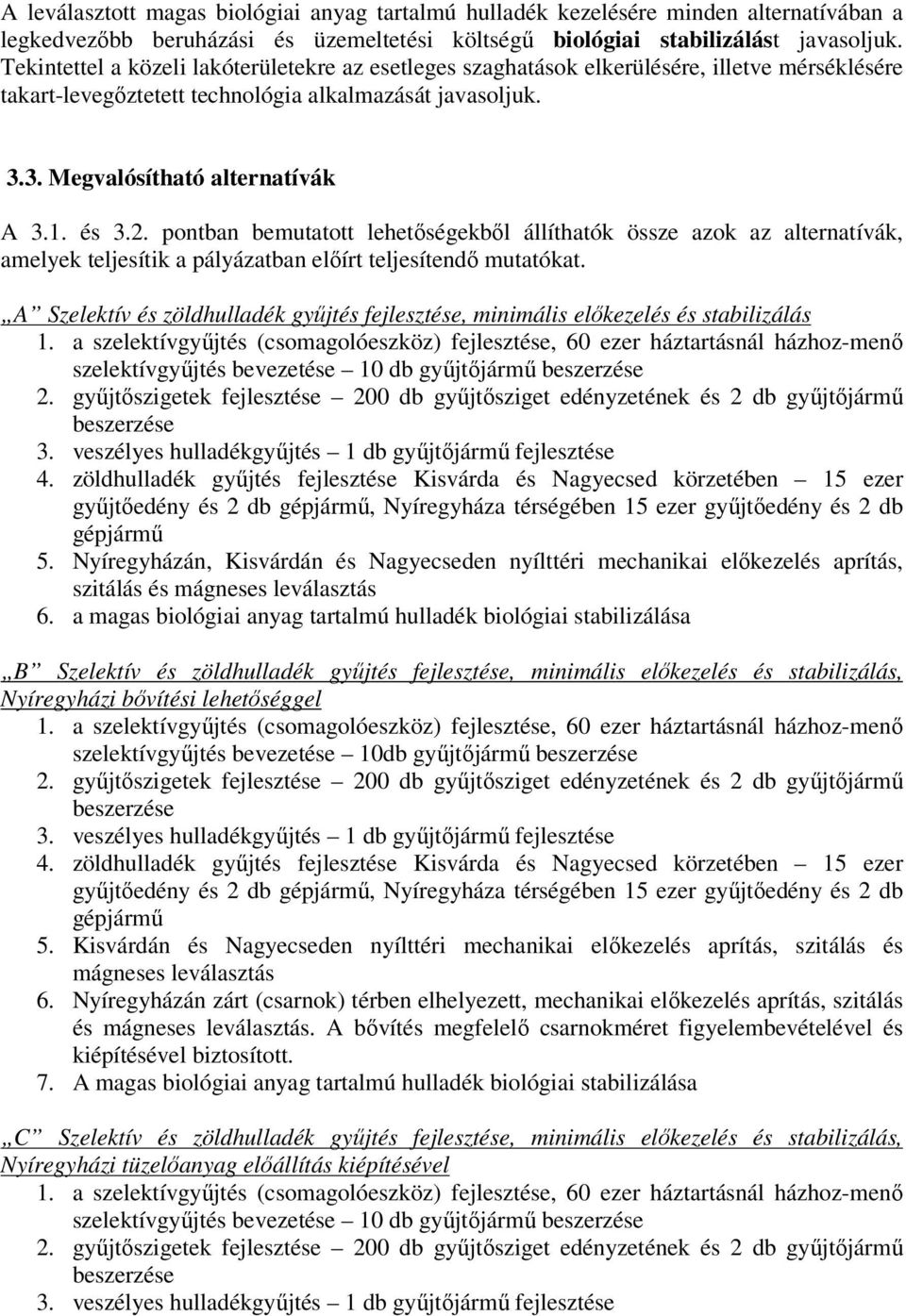 2. pontban bemutatott lehetőségekből állíthatók össze azok az alternatívák, amelyek teljesítik a pályázatban előírt teljesítendő mutatókat.