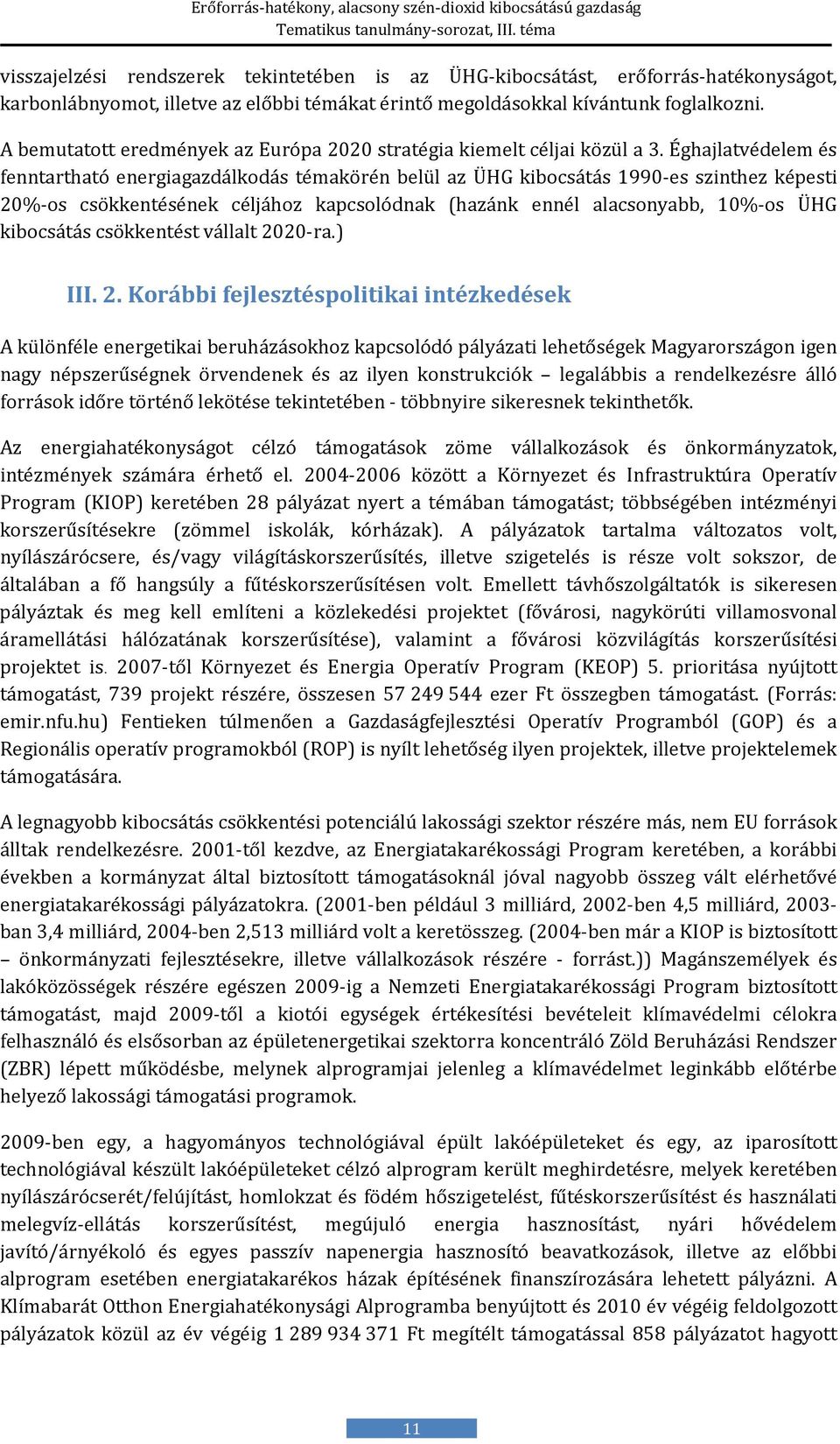 Éghajlatvédelem és fenntartható energiagazdálkodás témakörén belül az ÜHG kibocsátás 1990-es szinthez képesti 20%-os csökkentésének céljához kapcsolódnak (hazánk ennél alacsonyabb, 10%-os ÜHG