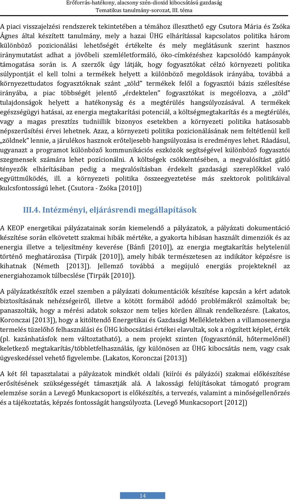 A szerzők úgy látják, hogy fogyasztókat célzó környezeti politika súlypontját el kell tolni a termékek helyett a különböző megoldások irányába, továbbá a környezettudatos fogyasztóknak szánt zöld