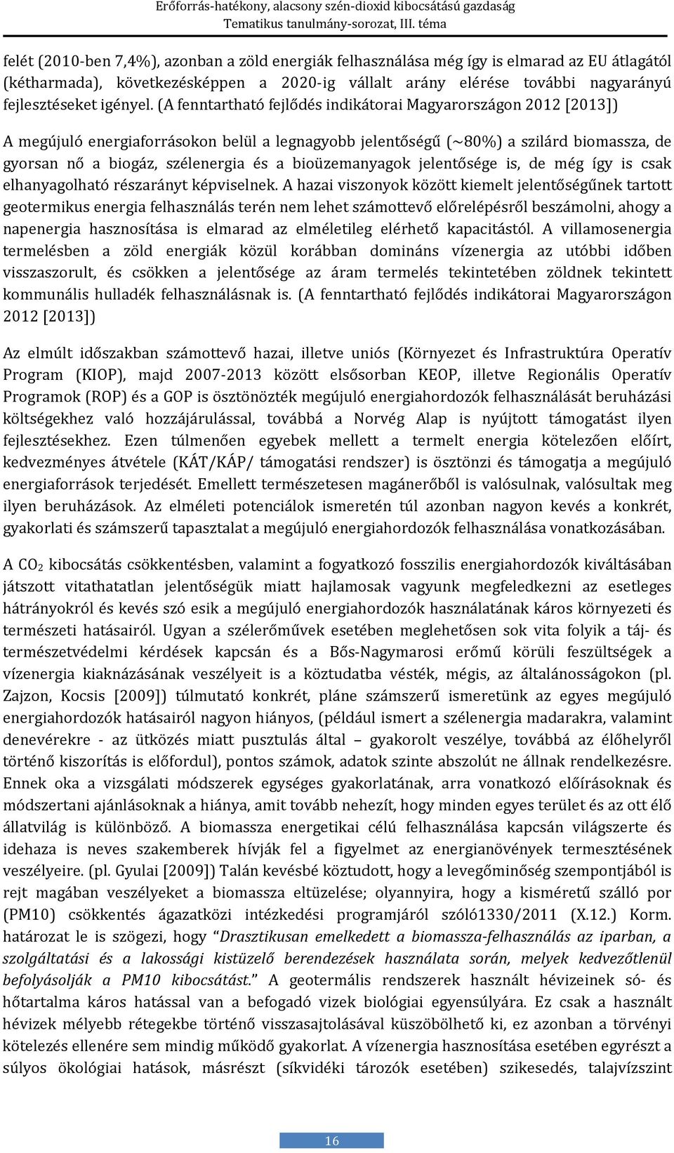 (A fenntartható fejlődés indikátorai Magyarországon 2012 [2013]) A megújuló energiaforrásokon belül a legnagyobb jelentőségű (~80%) a szilárd biomassza, de gyorsan nő a biogáz, szélenergia és a