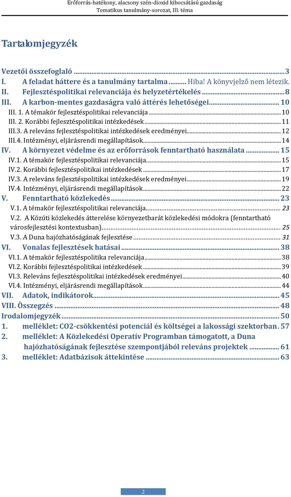 A releváns fejlesztéspolitikai intézkedések eredményei... 12 III.4. Intézményi, eljárásrendi megállapítások... 14 IV. A környezet védelme és az erőforrások fenntartható használata... 15 IV.1. A témakör fejlesztéspolitikai relevanciája.