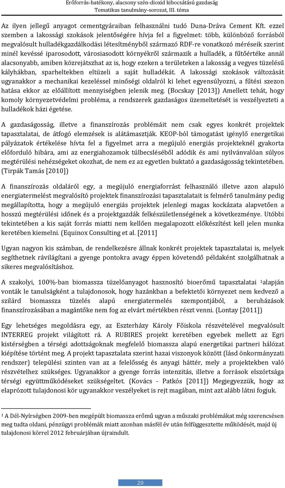 kevéssé iparosodott, városiasodott környékről származik a hulladék, a fűtőértéke annál alacsonyabb, amiben közrejátszhat az is, hogy ezeken a területeken a lakosság a vegyes tüzelésű kályhákban,