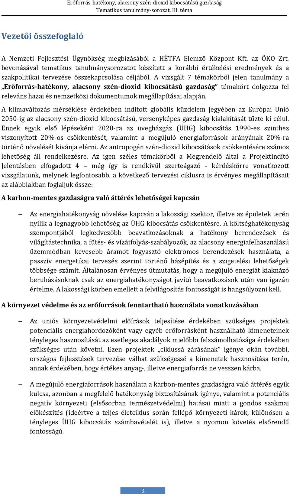 A vizsgált 7 témakörből jelen tanulmány a Erőforrás-hatékony, alacsony szén-dioxid kibocsátású gazdaság témakört dolgozza fel releváns hazai és nemzetközi dokumentumok megállapításai alapján.