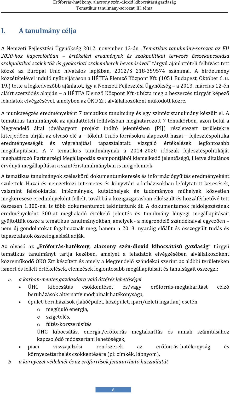 tárgyú ajánlattételi felhívást tett közzé az Európai Unió hivatalos lapjában, 2012/S 218-359574 számmal. A hirdetmény közzétételével induló nyílt eljáráson a HÉTFA Elemző Központ Kft.