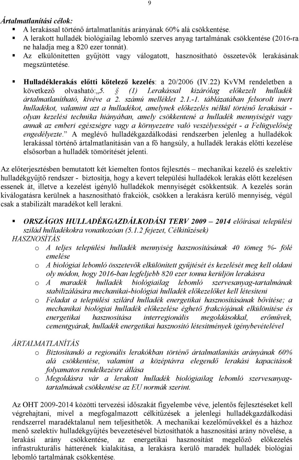 Az elkülönítetten gyűjtött vagy válogatott, hasznosítható összetevők lerakásának megszüntetése. Hulladéklerakás előtti kötelező kezelés: a 20/2006 (IV.22) KvVM rendeletben a következő olvasható: 5.